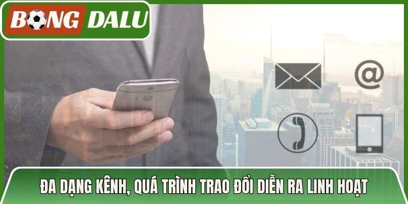 Đa dạng kênh, quá trình trao đổi diễn ra linh hoạt